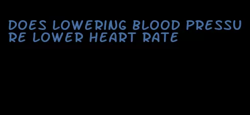 does lowering blood pressure lower heart rate