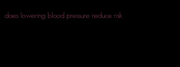 does lowering blood pressure reduce risk