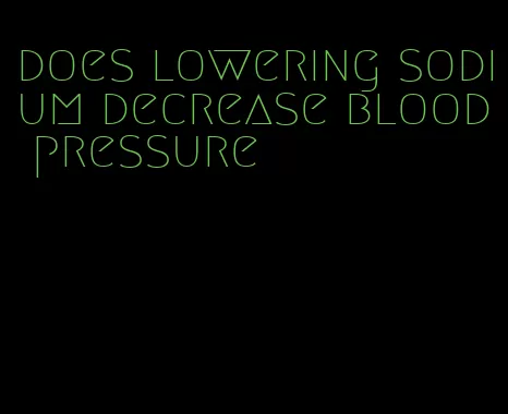 does lowering sodium decrease blood pressure