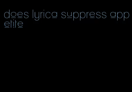 does lyrica suppress appetite