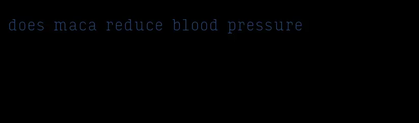 does maca reduce blood pressure