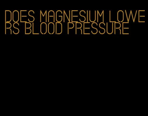 does magnesium lowers blood pressure