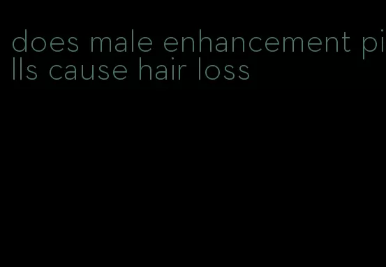 does male enhancement pills cause hair loss