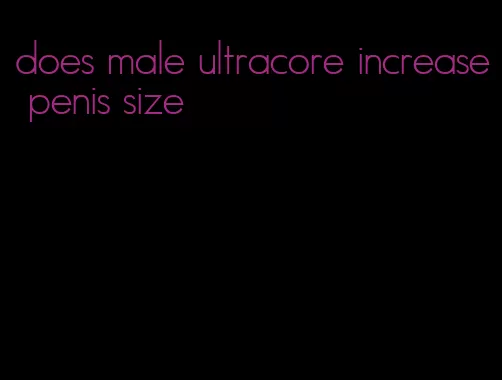 does male ultracore increase penis size