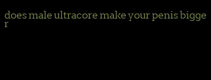 does male ultracore make your penis bigger