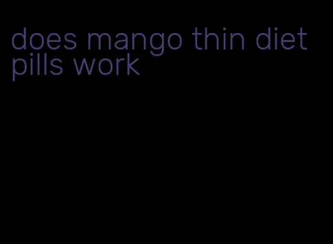 does mango thin diet pills work