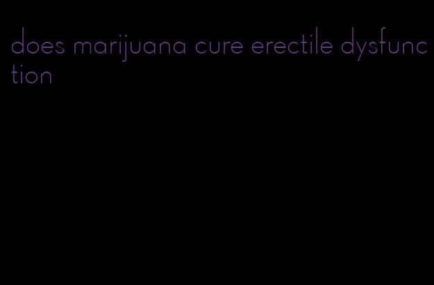 does marijuana cure erectile dysfunction