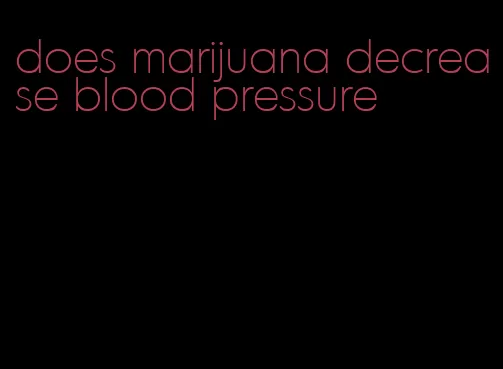 does marijuana decrease blood pressure