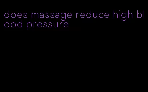 does massage reduce high blood pressure