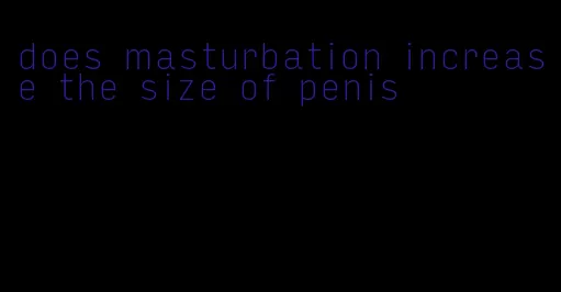 does masturbation increase the size of penis