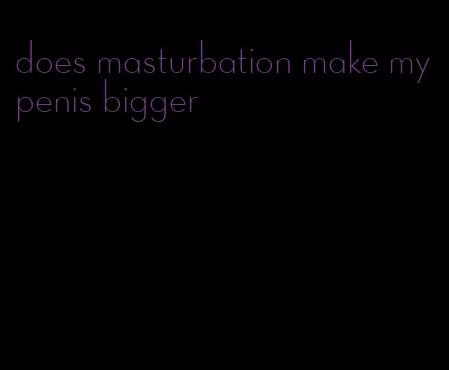 does masturbation make my penis bigger