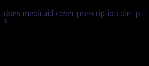 does medicaid cover prescription diet pills