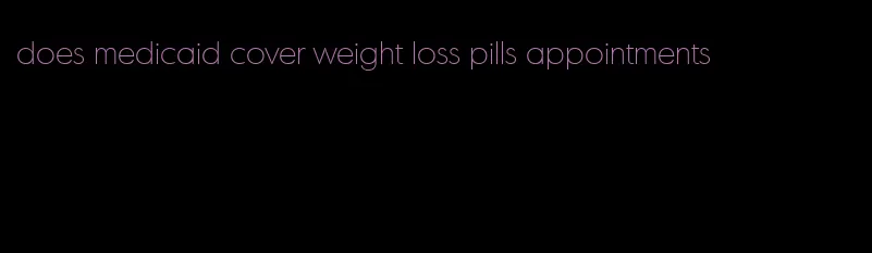 does medicaid cover weight loss pills appointments