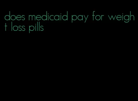 does medicaid pay for weight loss pills