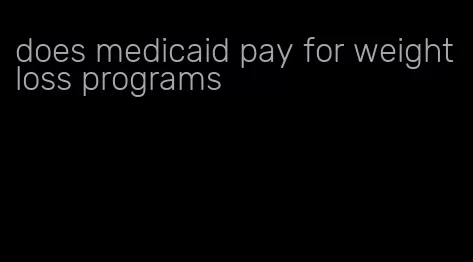 does medicaid pay for weight loss programs