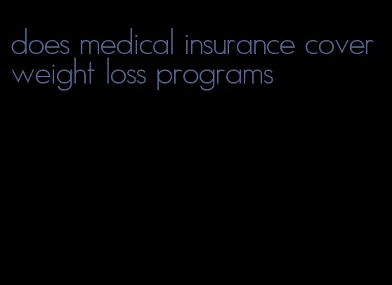 does medical insurance cover weight loss programs