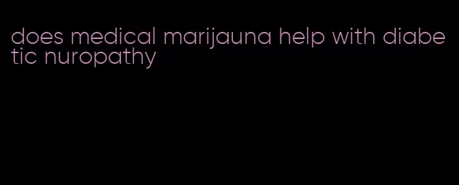 does medical marijauna help with diabetic nuropathy