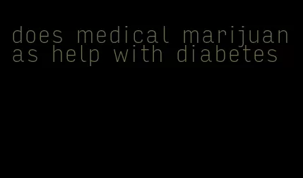 does medical marijuanas help with diabetes