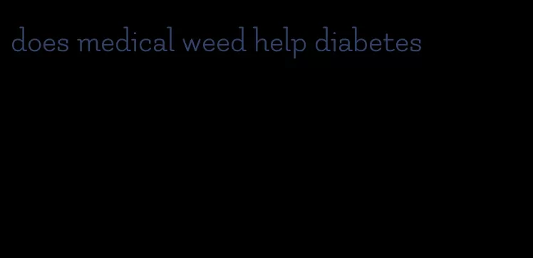 does medical weed help diabetes