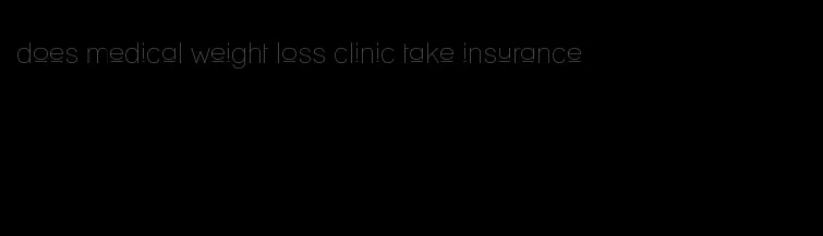 does medical weight loss clinic take insurance