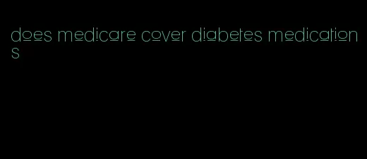 does medicare cover diabetes medications