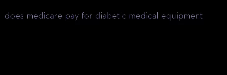 does medicare pay for diabetic medical equipment