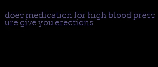 does medication for high blood pressure give you erections