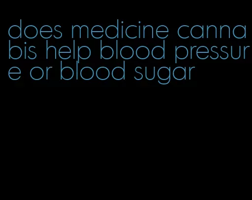 does medicine cannabis help blood pressure or blood sugar