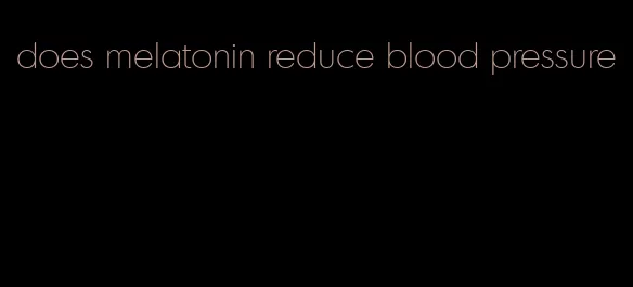 does melatonin reduce blood pressure