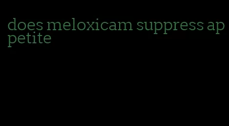 does meloxicam suppress appetite