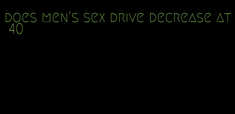 does men's sex drive decrease at 40