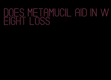 does metamucil aid in weight loss