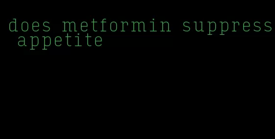 does metformin suppress appetite