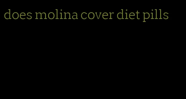 does molina cover diet pills