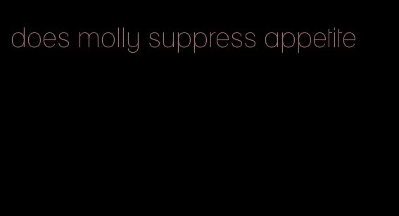 does molly suppress appetite