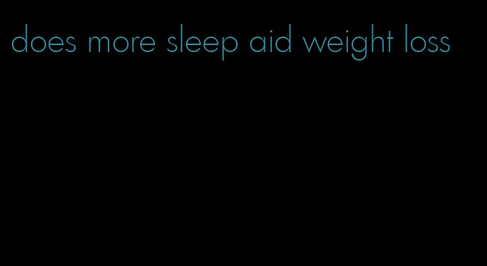 does more sleep aid weight loss