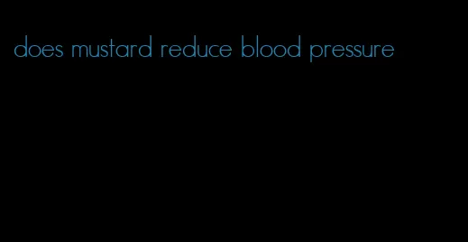 does mustard reduce blood pressure