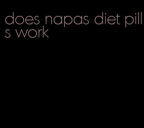 does napas diet pills work