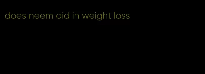 does neem aid in weight loss