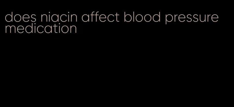 does niacin affect blood pressure medication