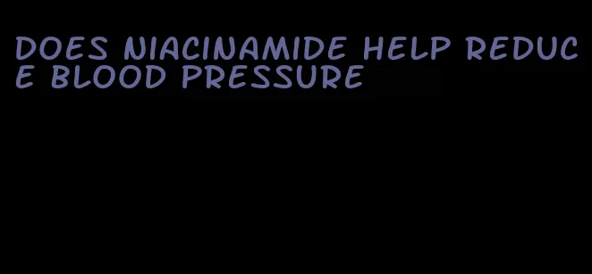 does niacinamide help reduce blood pressure