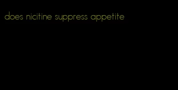 does nicitine suppress appetite