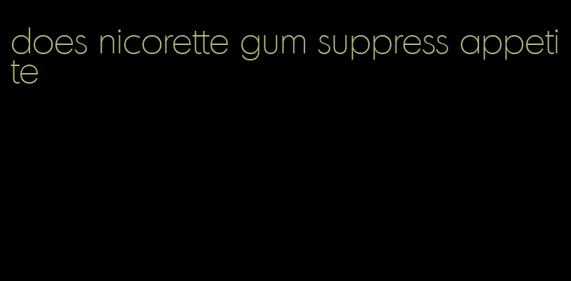 does nicorette gum suppress appetite