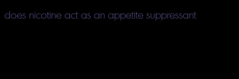 does nicotine act as an appetite suppressant