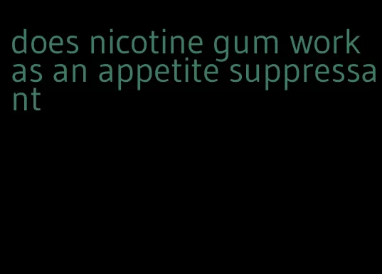 does nicotine gum work as an appetite suppressant