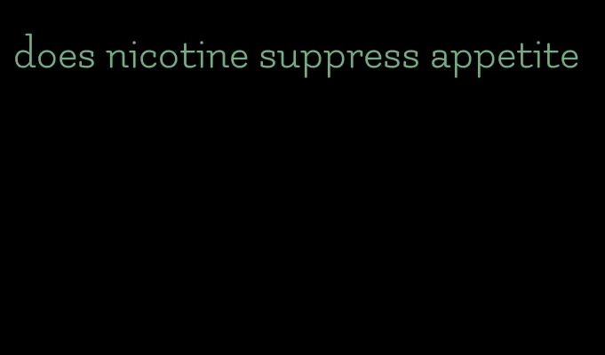 does nicotine suppress appetite