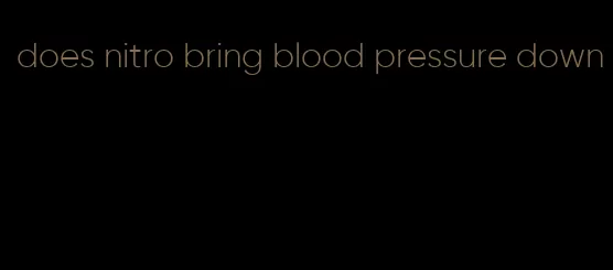 does nitro bring blood pressure down