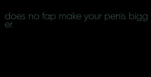 does no fap make your penis bigger