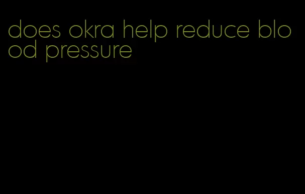 does okra help reduce blood pressure