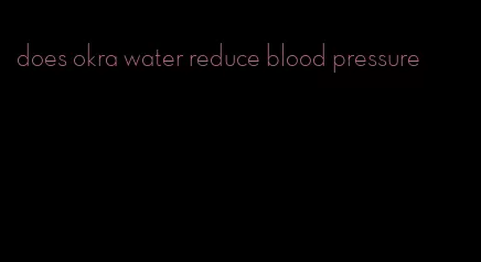 does okra water reduce blood pressure